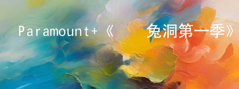 Paramount+《間諜兔洞第一季》迅雷下載/在線觀看/百度云-靈異/驚悚-美劇天堂 陳勝敏的blog